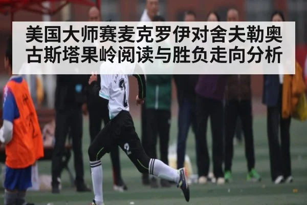 美国大师赛麦克罗伊对舍夫勒奥古斯塔果岭阅读与胜负走向分析